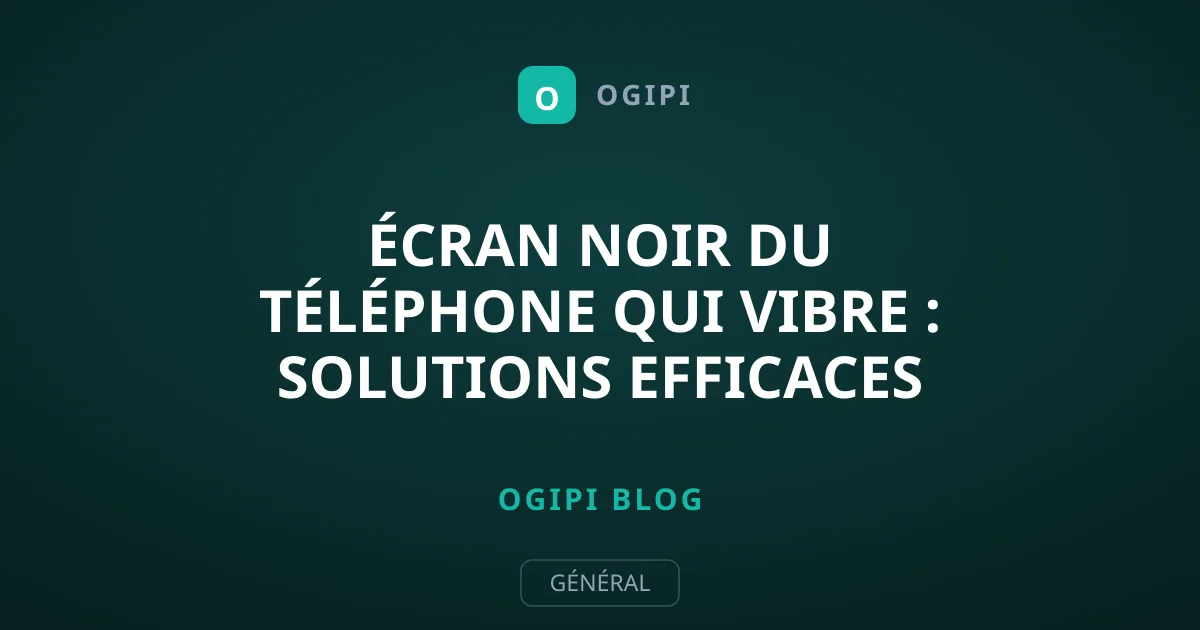 Écran noir du téléphone qui vibre : solutions efficaces